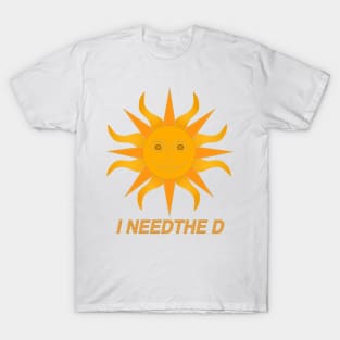 I Need The D T-Shirt